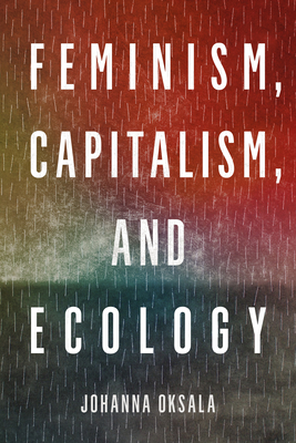 Feminism, Capitalism, and Ecology - Johanna Oksala