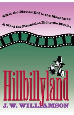 Poza produsului Hillbillyland: What the Movies Did to the Mountains and What the Mountains Did to the Movies - J. W. Williamson