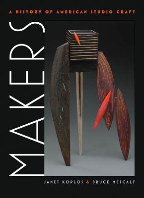 Makers: A History of American Studio Craft - Janet Koplos