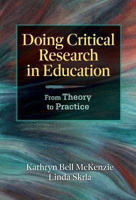Doing Critical Research in Education: From Theory to Practice - Kathryn Bell Mckenzie