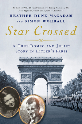 Star Crossed: A True Romeo and Juliet Story in Hitler's Paris - Heather Dune Macadam