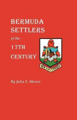 Bermuda Settlers of the 17th Century. Genealogical Notes from Bermuda - Julia E. Mercer