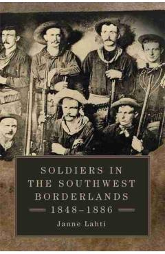 Coperta cărții 'Soldiers in the Southwest Borderlands, 1848-1886 - Janne Lahti'