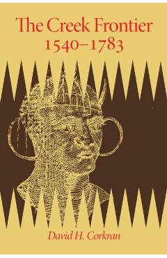 Coperta cărții 'The Creek Frontier, 1540-1783 - David H. Corkran'