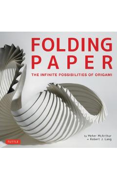 Folding Paper: The Infinite Possibilities of Origami: Featuring Origami Art from Some of the Worlds Best Contemporary Papercraft Arti - Meher Mcarthur