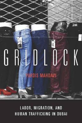 Gridlock: Labor, Migration, and Human Trafficking in Dubai - Pardis Mahdavi