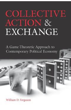 Poza produsului Collective Action and Exchange: A Game-Theoretic Approach to Contemporary Political Economy - William D. Ferguson