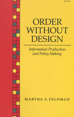 Order Without Design: Information Production and Policy Making - Martha S. Feldman