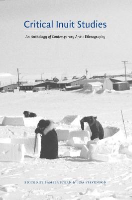Critical Inuit Studies: An Anthology of Contemporary Arctic Ethnography - Pamela Stern