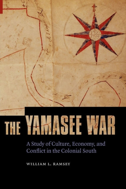 The Yamasee War: A Study of Culture, Economy, and Conflict in the Colonial South - William L. Ramsey