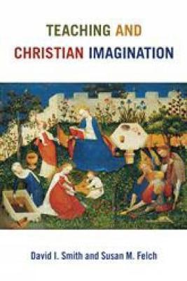 Teaching and Christian Imagination - David I. Smith