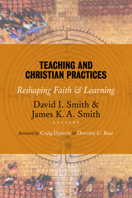 Teaching and Christian Practices: Reshaping Faith and Learning - David I. Smith