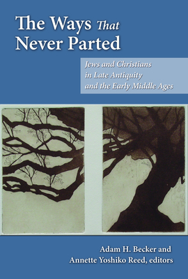 Coperta cărții 'The Ways That Never Parted: Jews and Christians in Late Antiquity and the Early Middle Ages - Adam H. Becker'
