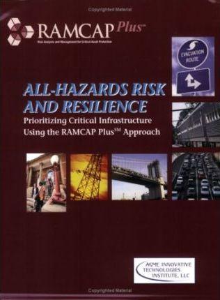All-Hazards Risk and Resilience: Prioritizing Critical Infrastructure Using the RAMCAP Plus Approach - Asme Iti Llc
