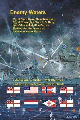 Enemy Waters: Royal Navy, Royal Canadian Navy, Royal Norwegian Navy, U.S. Navy, and other Allied Mine Forces battling the Germans an - David Bruhn