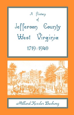 A History of Jefferson County, West Virginia [1719-1940] - Millard Kessler Bushong