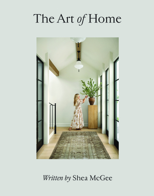 The Art of Home: A Designer Guide to Creating an Elevated Yet Approachable Home - Shea Mcgee