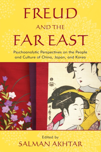 Freud and the Far East: Psychoanalytic Perspectives on the People and Culture of China, Japan, and Korea - Salman Akhtar