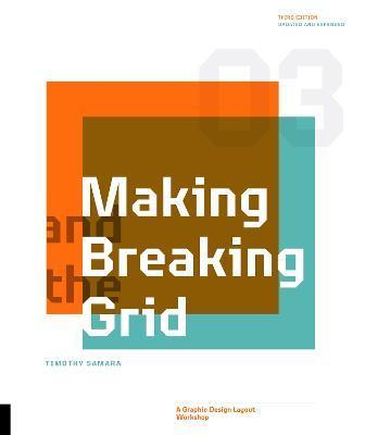 Making and Breaking the Grid, Third Edition: A Graphic Design Layout Workshop - Timothy Samara