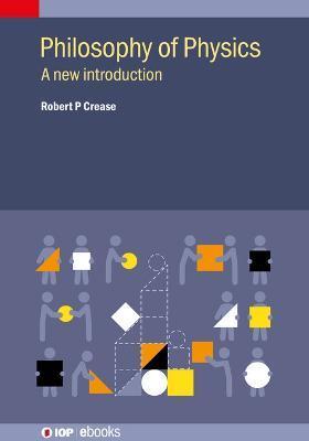 Philosophy of Physics: A New Introduction - Robert Crease