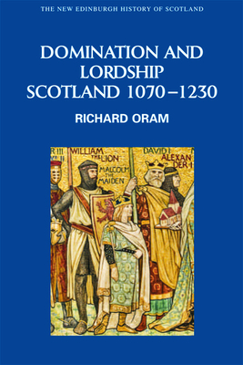 Domination and Lordship: Scotland, 1070-1230 - Richard Oram