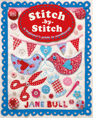 Stitch-By-Stitch: A Beginner's Guide to Needlecraft - Jane Bull