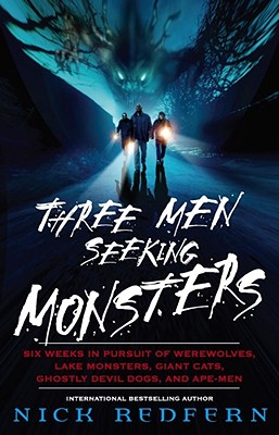 Three Men Seeking Monsters: Six Weeks in Pursuit of Werewolves, Lake Monsters, Giant Cats, Ghostly Devil Dogs, and Ape-Men - Nick Redfern