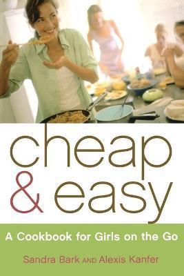 Cheap & Easy: A Cookbook for Girls on the Go - Sandra Bark