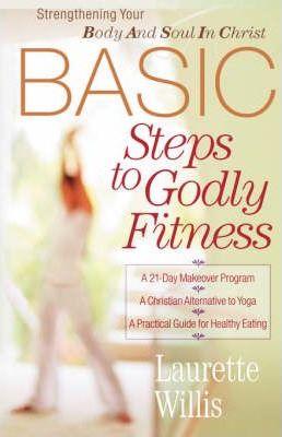 Basic Steps to Godly Fitness - Laurette Willis