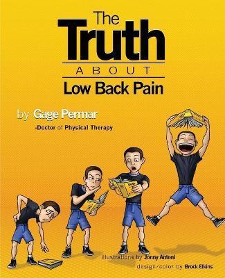 The Truth About Low Back Pain: Strength, mobility, and pain relief without drugs, injections, or surgery - Gage Permar