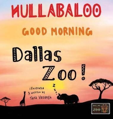 Hullabaloo! Good Morning Dallas Zoo: a good morning story for animals, kids, and parents - T. S. Vasanth