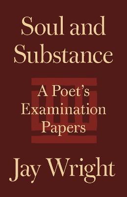 Soul and Substance: A Poet's Examination Papers - Jay Wright