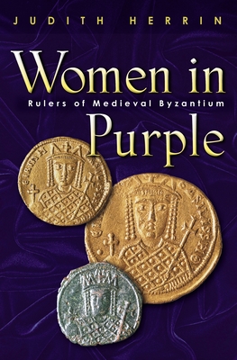 Women in Purple: Rulers of Medieval Byzantium - Judith Herrin