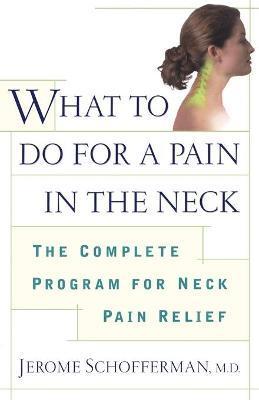 What to Do for a Pain in the Neck: The Complete Program for Neck Pain Relief - Jerome Schofferman