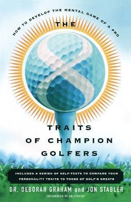 The 8 Traits of Champion Golfers: How to Develop the Mental Game of a Pro - Deborah Graham