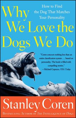 Why We Love the Dogs We Do: How to Find the Dog That Matches Your Personality - Stanley Coren