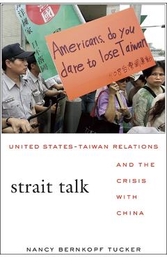 Poza produsului Strait Talk: United States-Taiwan Relations and the Crisis with China - Nancy Bernkopf Tucker