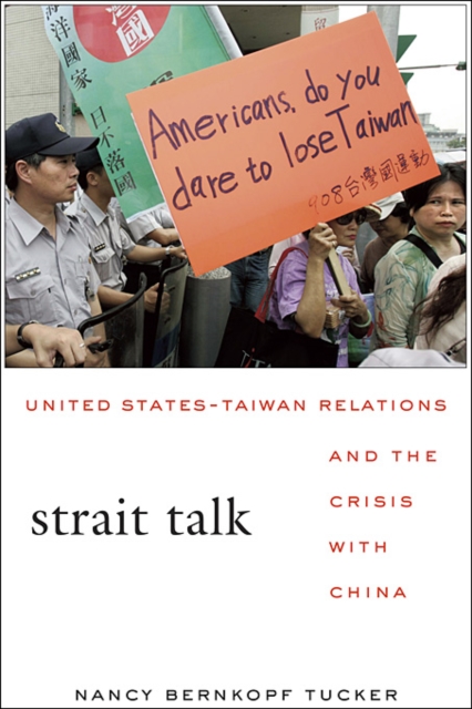 Strait Talk: United States-Taiwan Relations and the Crisis with China - Nancy Bernkopf Tucker