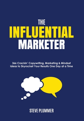 The Influential Marketer: 366 Crackin' Copywriting, Marketing & Mindset Ideas to Skyrocket Your Results, One Day at a Time - Steve Plummer