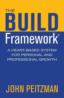 The BUILD Framework: A Heart-Based System for Personal and Professional Growth - John Peitzman