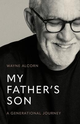 My Father's Son: A Generational Journey - Wayne Alcorn