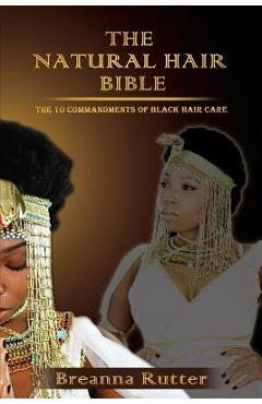 Coperta cărții 'The Natural Hair Bible: The 10 Commandments of Black Hair Care - Breanna Rutter'