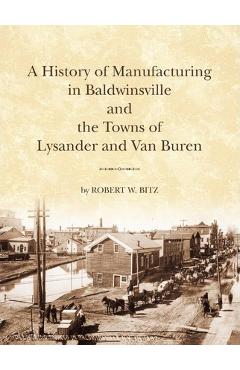 Coperta cărții 'The History of Manufacturing in Baldwinsville and the Towns of Lysander and Van Buren - Robert W. Bitz'