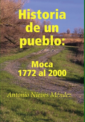 Historia de un pueblo: Moca 1772 al 2000 - Antonio Nieves Méndez