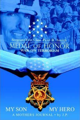 My Son My Hero A Mothers Journal: Sergeant First Class Paul R. Smith MEDAL OF HONOR War on Terrorism - Janice Pvirre