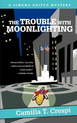 The Trouble with Moonlighting: A Simona Griffo Mystery - Camilla T. Crespi