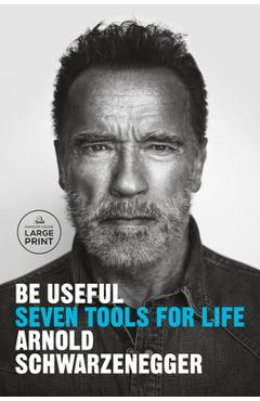 Poza produsului Be Useful: Seven Tools for Life - Arnold Schwarzenegger