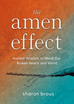 The Amen Effect: Ancient Wisdom to Mend Our Broken Hearts and World - Sharon Brous
