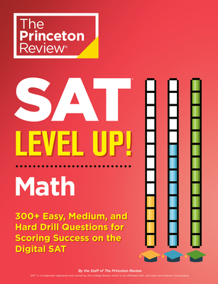 SAT Level Up! Math: 300+ Easy, Medium, and Hard Drill Questions for Scoring Success on the Digital SAT - The Princeton Review