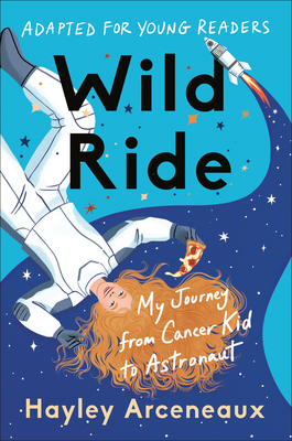 Wild Ride (Adapted for Young Readers): My Journey from Cancer Kid to Astronaut - Hayley Arceneaux